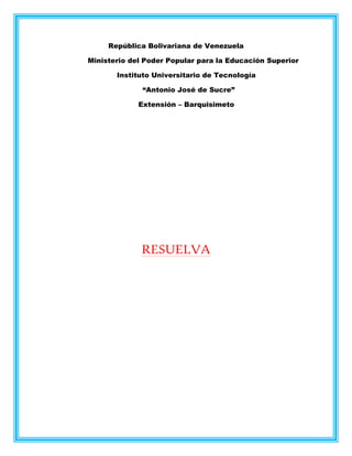 República Bolivariana de Venezuela 
Ministerio del Poder Popular para la Educación Superior 
Instituto Universitario de Tecnología 
“Antonio José de Sucre” 
Extensión – Barquisimeto 
RESUELVA 
 