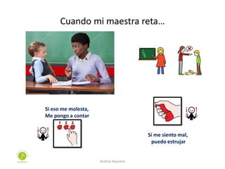 Cuando mi maestra reta…
Si eso me molesta,
Me pongo a contar
Si me siento mal,
puedo estrujar
Andrea Sequeira
 
