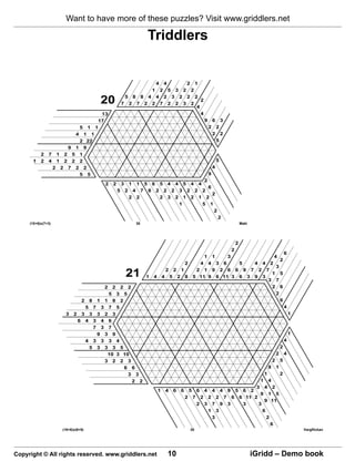 Want to have more of these puzzles? Visit www.griddlers.net

                                                                                                       Triddlers


                                                                                                               4       4                       2        1
                                                                                                           1       2       5       3       2       2
                                                                              5       8        8       4       4       2       3       2       2        2
                                                      20                  7       2       7        2       2       7       2       2       3       2
                                                                                                                                                        4
                                                                                                                                                            2

                                                13                                                                                                          4
                                               17                                                                                                               9       6       3
                               5      1       1                                                                                                                     2       2
                           4
                         1 1                                                                                                                                            2       2
                       2 22                                                                                                                                                 5
                    9 1 9
           2   7 1 2 5 1
      1    2   4 1 2 2 2                                                                                                                                                    5
                2 2 7 2 2                                                                                                                                               4
                       5 5                                                                                                                                          9
                                                                                                                                                                2
                                                          2       2       3       1       1        5       6       5       4       4       5       4        4
                                                                                                                                                                    6
                                                                      5       2       4        7       8       2       2       2       3       2        2       2
                                                                                                                                                                        2
                                                                                  2       2                        2       3       2       1       2        1       2
                                                                                                                                       1                        5       1
                                                                                                                                                                            2
                                                                                                                                                                                2
     (10+6)x(7+3)                                                                         30                                                                                                        Maki




                                                                                                                                                                                                2
                                                                                                                                                                                            2
                                                                                                                                                                                                                                     6
                                                                                                                                                                1       1               3                                4
                                                                                                                                                                                                                                 2
                                                                                                                                           2          4 4 3 6     5   4 4 2
                                                                                                                                                                            3
                                                                                                                       2       2       1             2 1 9 2 6 6 9 7 2 7
                                                                              21                   1       4       4       5       2       8        5 11 9 6 11 3 6 3 9 3
                                                                                                                                                                           1 5
                                                                                                                                                                          3 7
                                                          2       2       2       2                                                                                        2 6
                                                              5       3       5                                                                                             2
                                  2       8       1       1       8       2                                                                                                   6
                                      5       7       3       7       5                                                                                                                                                              4
                     3    2       3       3       3       2       3                                                                                                                                                                      1
                              6       4       3       4       6
                                              7       3       7
                                                  9       3       9                                                                                                                                                                      1
                                      4       3       3       3       4                                                                                                                                                              4
                                          5       3       3 3 5                                                                                                                                                                  2
                                                           10 3 10                                                                                                                                                           2       4
                                                          3 2 2 3                                                                                                                                                        2       5
                                                                6 6                                                                                                                                                  8       1
                                                                  3 3                                                                                                                                            1               2
                                                                   2 2                                                                                                                                       1       4
                                                                                                                                                                                                          3 4 2
                                                                                                               1       4       6       6       5        6       4       4       4       9       5    6 2
                                                                                                                                                                                                            9 1 5
                                                                                                                                           2        7       2       2       2       7       6       6 11 2
                                                                                                                                                                                                              9 11
                                                                                                                                                        2       3       7       9       3            3     3
                                                                                                                                                                    1       3                                6
                                                                                                                                                                        3                                      2
                                                                                                                                                                                                                 6
                    (16+6)x(6+9)                                                                                                                   30                                                                                        Vargflickan




Copyright © All rights reserved. www.griddlers.net                                                                         10                                                                              iGridd – Demo book
 
