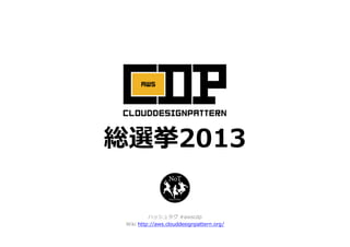 総選挙2013
ハッシュタグ #awscdp
Wiki http://aws.clouddesignpattern.org/
 