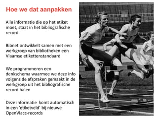 Waarom we het willen
veranderen
Bibnet werkt aan centrale
instrumenten voor lokaal
collectiebeheer
Backoffice-taken in de
bibliotheek verminderen, tijd
maken voor andere opdrachten
Initiatieven bibliotheken &
boekhandels ivm kastklare
verwerking bevorderen door
tool aan te bieden

 