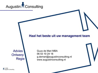 Augustin  Consulting Advies  Ontwerp  Regie Guus de Mari MBA 06 53 10 24 18 [email_address] www.augustinconsulting.nl  Haal het beste uit uw management team 