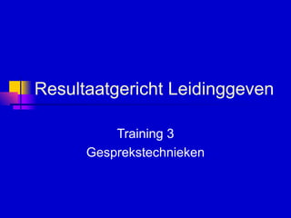 Resultaatgericht Leidinggeven   Training 3 Gesprekstechnieken 