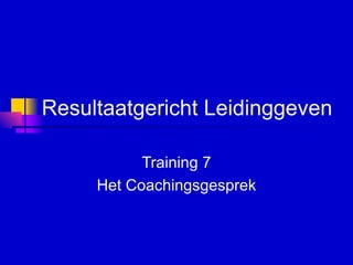 Resultaatgericht Leidinggeven   Training 7 Het Coachingsgesprek 