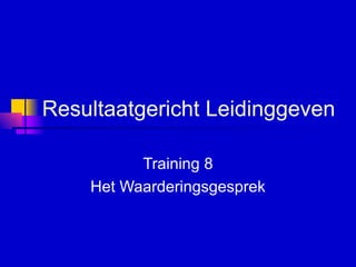 Resultaatgericht Leidinggeven   Training 8 Het Waarderingsgesprek 