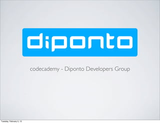 codecademy - Diponto Developers Group




Tuesday, February 5, 13
 