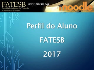 www.fatesb.org
Perfil do Aluno
FATESB
2017
 