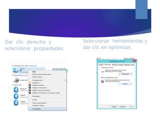 Dar clic derecho y
seleccionar propiedades.
Seleccionar herramientas y
dar clic en optimizar.
 