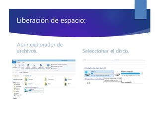 Liberación de espacio:
Abrir explorador de
archivos. Seleccionar el disco.
 