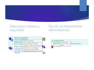 Seleccionar sistema y
seguridad.
Dar clic en herramientas
administrativas.
 