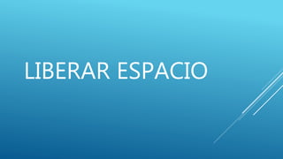 LIBERAR ESPACIO
 