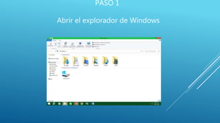 PASO 1
Abrir el explorador de Windows
 