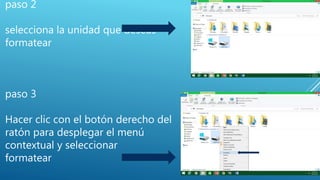 paso 2
selecciona la unidad que deseas
formatear
paso 3
Hacer clic con el botón derecho del
ratón para desplegar el menú
contextual y seleccionar
formatear
 