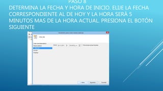 PASO 8
DETERMINA LA FECHA Y HORA DE INICIO. ELIJE LA FECHA
CORRESPONDIENTE AL DE HOY Y LA HORA SERÁ 5
MINUTOS MAS DE LA HORA ACTUAL. PRESIONA EL BOTÓN
SIGUIENTE
 