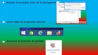 Realizar el escandisk antes de la desfragmentación
cerrar todas las programas abiertos
desactivar el protector de pantalla
 