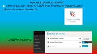 PASOS PARA REALIZAR EL ESCANDÍSK
antes de ejecutar scandisk se debe tener en cuenta lo siguientes pasos
1 Quitar el protector de pantalla
2 Desactivar el antivirus
 