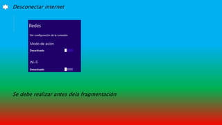 Desconectar internet
Se debe realizar antes dela fragmentación
 