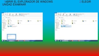 1ABRIR EL EXPLORADOR DE WINDOWS 2 ELEGIR
UNIDAD EXAMINAR
 