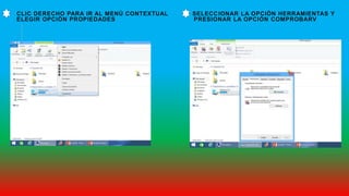 CLIC DERECHO PARA IR AL MENÚ CONTEXTUAL SELECCIONAR LA OPCIÓN HERRAMIENTAS Y
ELEGIR OPCIÓN PROPIEDADES PRESIONAR LA OPCIÓN COMPROBARV
 