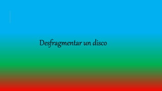 Desfragmentar un disco
 