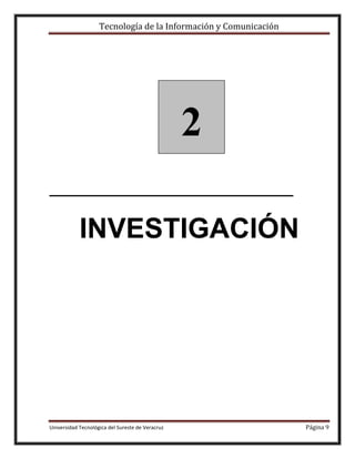 Tecnología de la Información y Comunicación

2
INVESTIGACIÓN

Universidad Tecnológica del Sureste de Veracruz

Página 9

 