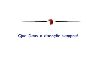 Que Deus o abençôe sempre! 