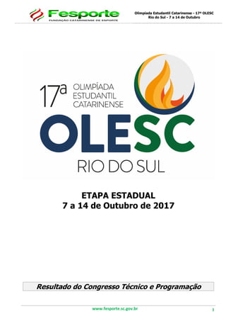 Olimpíada Estudantil Catarinense - 17ª OLESC
Rio do Sul - 7 a 14 de Outubro
www.fesporte.sc.gov.br 1
ETAPA ESTADUAL
7 a 14 de Outubro de 2017
Resultado do Congresso Técnico e Programação
 