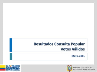 Resultados Consulta Popular
Votos Válidos
Mayo, 2011
 
