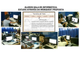 ALUNOS SALA DE INFORMÁTICA:
ESTUDO ATRAVÉS DA WEBQUEST PROPOSTA
 