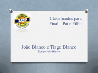Classificados para
Final – Pai e Filho
João Blanco e Tiago Blanco
Equipe João Blanco
 