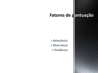 ontuação




Relevância
Nível Atual
Tendência
 