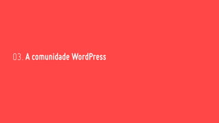 A comunidade WordPress03.
 
