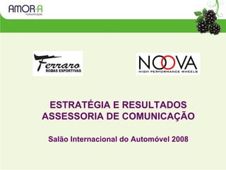 ESTRATÉGIA E RESULTADOS ASSESSORIA DE COMUNICAÇÃO Salão Internacional do Automóvel 2008 