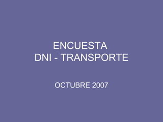 ENCUESTA  DNI - TRANSPORTE OCTUBRE 2007 