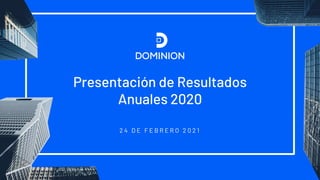 1
Presentación de Resultados
Anuales 2020
2 4 D E F E B R E R O 2 0 2 1
 