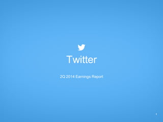 1
Twitter
2Q 2014 Earnings Report
 