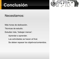 Conclusión Necesitamos: Más horas de dedicación. 