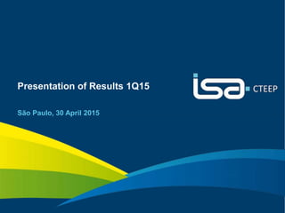 1
Presentation of Results 1Q15
São Paulo, 30 April 2015
 