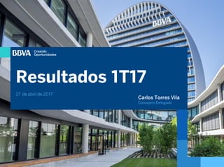 Resultados 1T 2017
27 abril 2017 / 43
Carlos Torres Vila
Consejero Delegado
Resultados 1T17
27 de abril de 2017
 