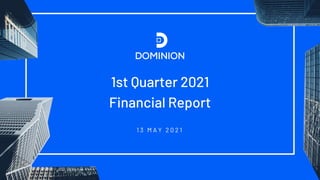1
1
1st Quarter 2021
Financial Report
1 3 M A Y 2 0 2 1
 