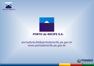 PORTO do RECIFE S.A.
www.portodorecife.pe.gov.br
portodorecife@portodorecife.pe.gov.br
 