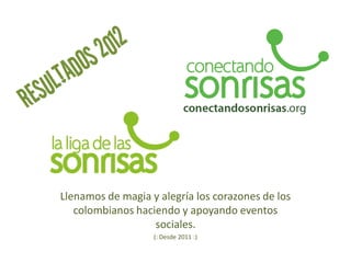 Llenamos de magia y alegría los corazones de los
   colombianos haciendo y apoyando eventos
                   sociales.
                   (: Desde 2011 :)
 