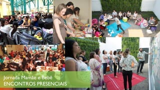 Jornada Mamãe e Bebê
ENCONTROS PRESENCIAIS