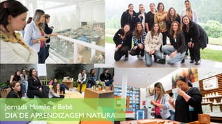 Jornada Mamãe e Bebê
DIA DE APRENDIZAGEM NATURA