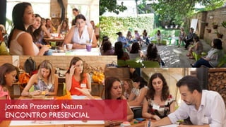 Jornada Presentes Natura
ENCONTRO PRESENCIAL

 
