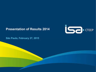 1
Presentation of Results 2014
São Paulo, February 27, 2015
 