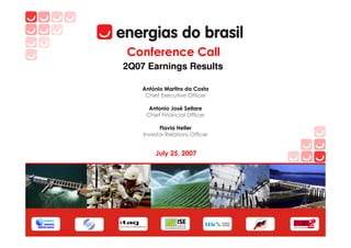 Conference Call
2Q07 Earnings Results

    António Martins da Costa
     Chief Executive Officer

      Antonio José Sellare
     Chief Financial Officer

          Flavia Heller
    Investor Relations Officer


         July 25, 2007
 