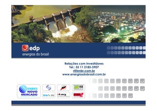 Relações com Investidores
    Tel.: 55 11 2185-5907
       ri@enbr.com.br
www.energiasdobrasil.com.br
 