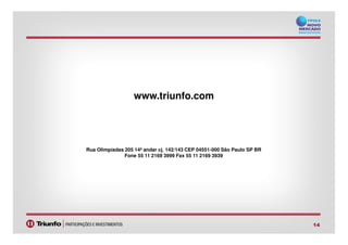 www.triunfo.com
14
Rua Olimpíadas 205 14º andar cj. 142/143 CEP 04551-000 São Paulo SP BR
Fone 55 11 2169 3999 Fax 55 11 2169 3939
 
