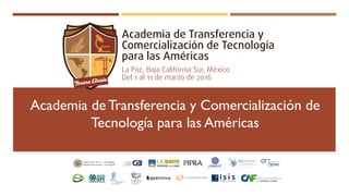 Academia de Transferencia y Comercialización de
Tecnología para las Américas
 